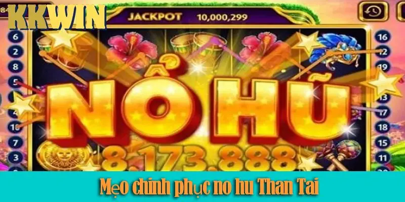 Nổ hũ Thần Tài: Hướng dẫn chơi và khám phá các mẹo chơi hiệu quả 2025